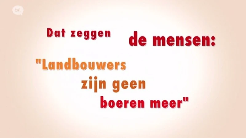 Dat Zeggen De Mensen: landbouwers zijn geen boeren meer